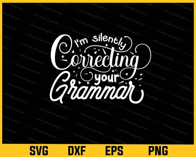 I'm Silently Correcting Your Grammar Svg Cutting Printable File  - Premium Cutting Files in SVG, PNG & EPS Formats - Premium SVG Cutting Files for Crafts