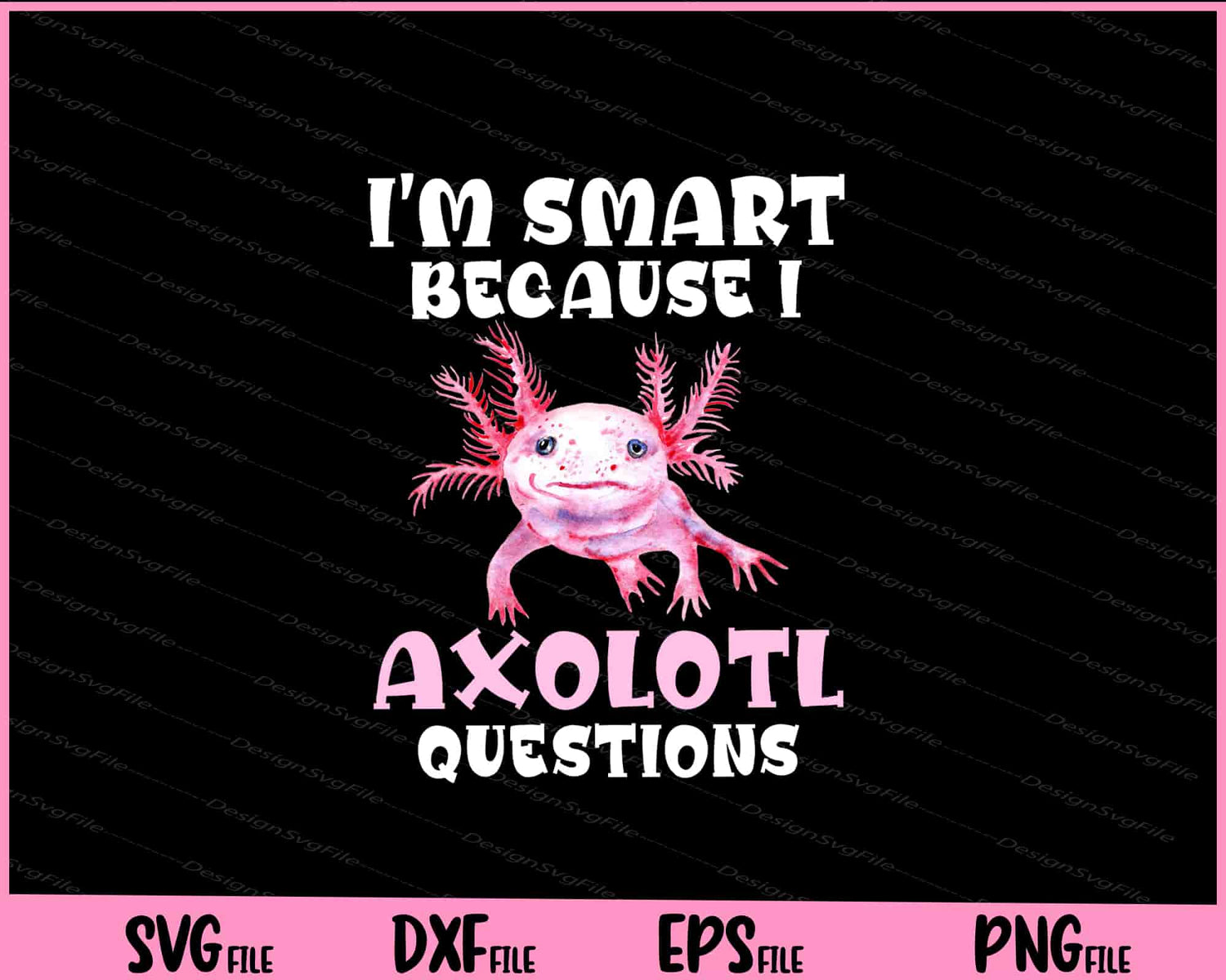 I'm Smart Because I Axolotl Questions Back to School Svg Cutting Printable Files  - Premium Cutting Files in SVG, PNG & EPS Formats - Premium SVG Cutting Files for Crafts