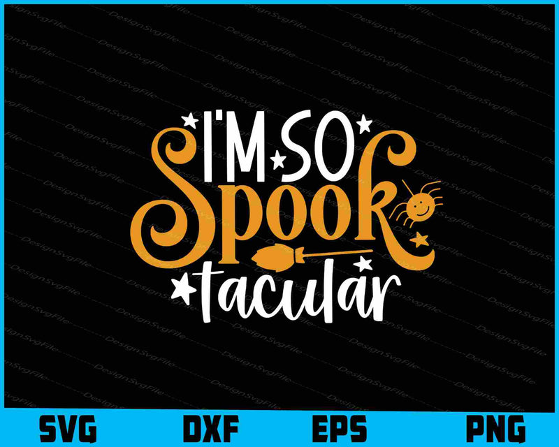 I’m So Spooky Tacular Halloween Svg png Design Printable File  - Premium Cutting Files in SVG, PNG & EPS Formats - Premium SVG Cutting Files for Crafts