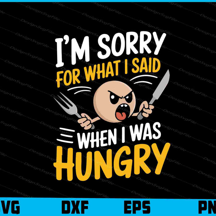 I’m Sorry For What I Said When I Was Hungry