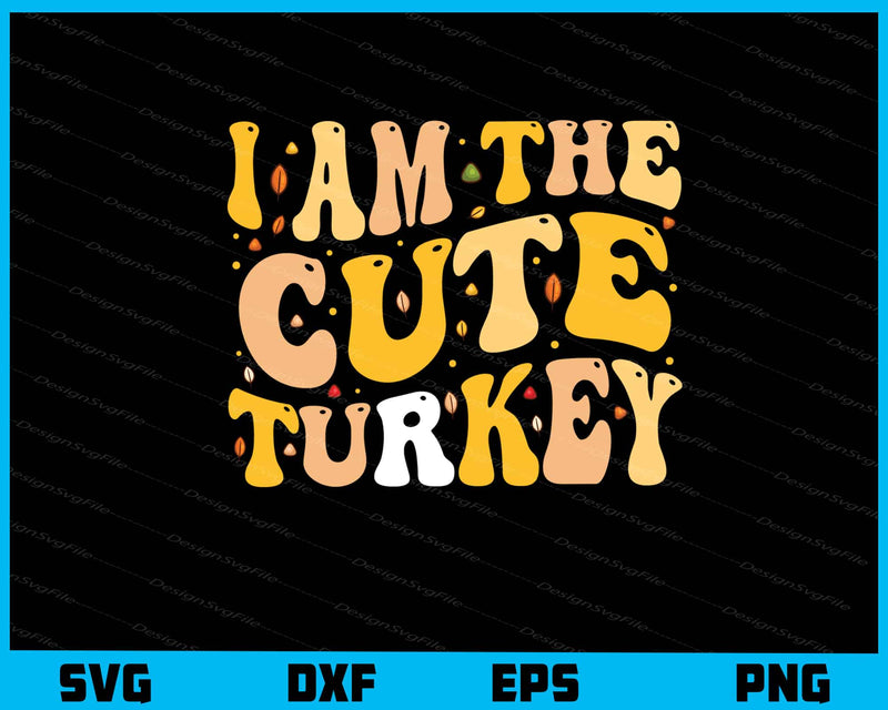 I’m The Cute Turkey Svg Cutting Printable File  - Premium Cutting Files in SVG, PNG & EPS Formats - Premium SVG Cutting Files for Crafts