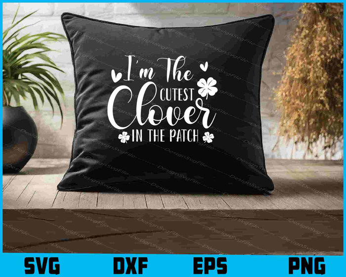 I’m The Cutest Clover In The Patch SVG