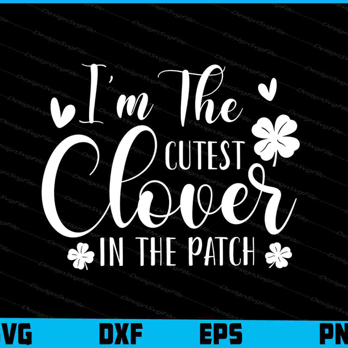 I’m The Cutest Clover In The Patch SVG
