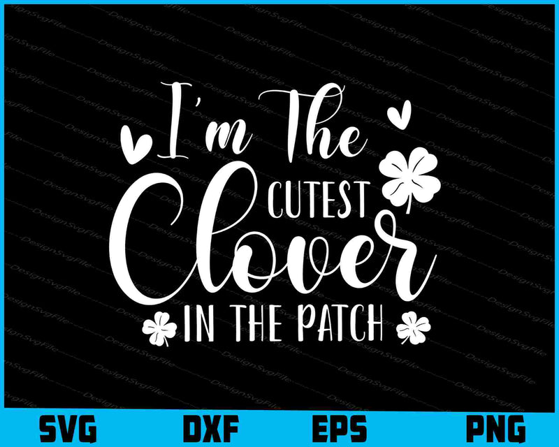 I’m The Cutest Clover In The Patch SVG
