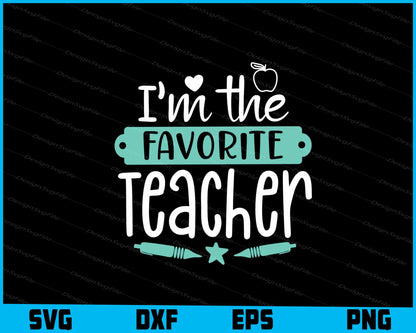 I’m The Favorite Teacher Svg Dxf Png Design File  - Premium Cutting Files in SVG, PNG & EPS Formats - Premium SVG Cutting Files for Crafts