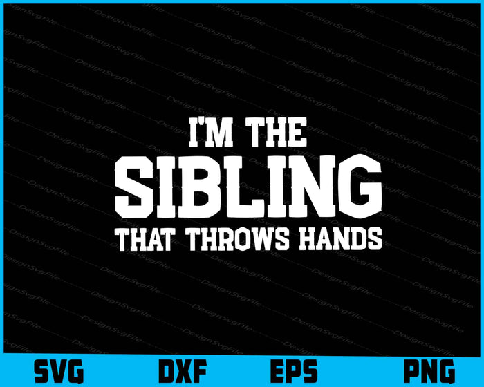 I'm The Sibling That Throws Hands SVG