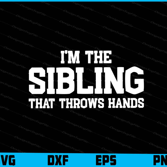 I'm The Sibling That Throws Hands SVG