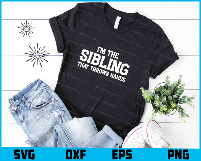 I'm The Sibling That Throws Hands SVG