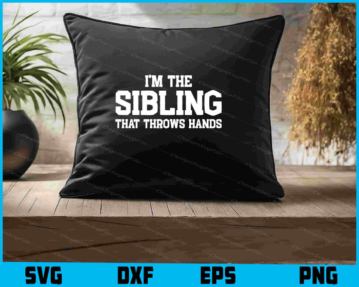 I'm The Sibling That Throws Hands SVG