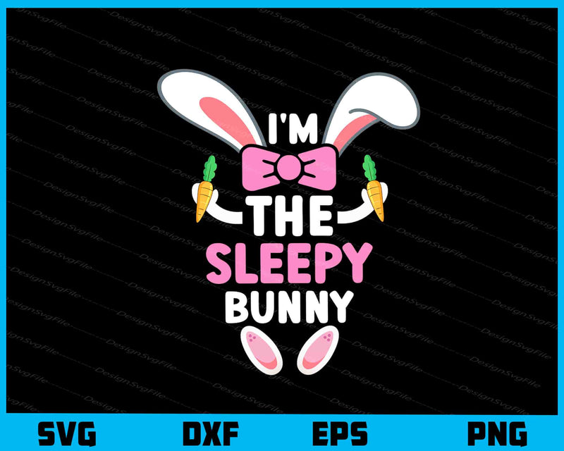 I’m The Sleepy Bunny Easter Svg Cutting Printable File  - Premium Cutting Files in SVG, PNG & EPS Formats - Premium SVG Cutting Files for Crafts