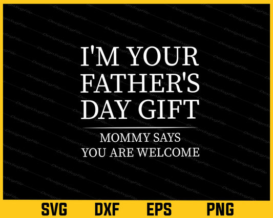 I'm Your Father's Day Gift Mommy Svg Cutting Printable File  - Premium Cutting Files in SVG, PNG & EPS Formats - Premium SVG Cutting Files for Crafts