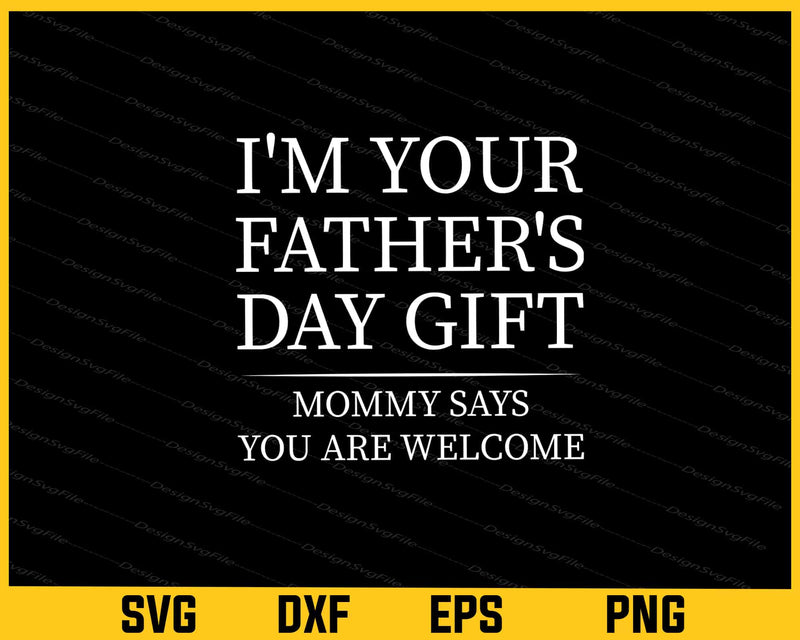 I'm Your Father's Day Gift Mommy Svg Cutting Printable File  - Premium Cutting Files in SVG, PNG & EPS Formats - Premium SVG Cutting Files for Crafts