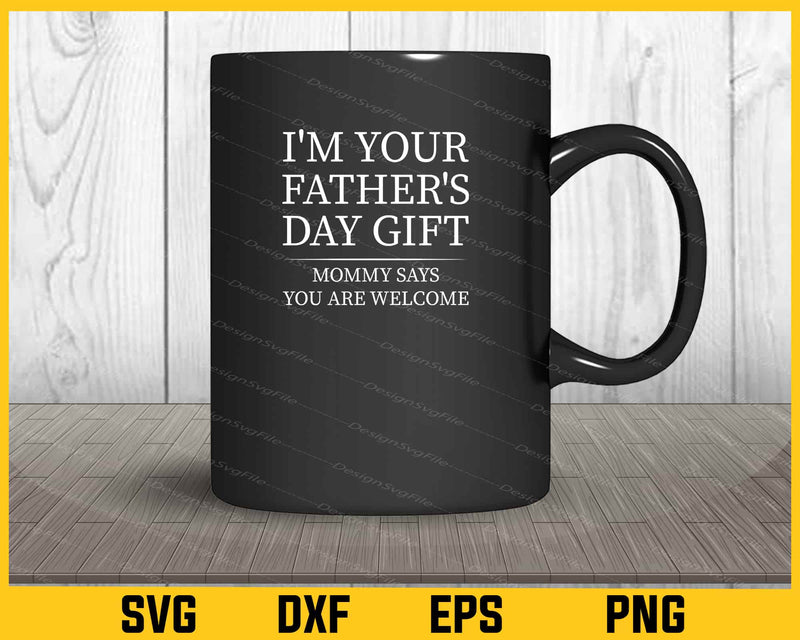 I'm Your Father's Day Gift Mommy Svg Cutting Printable File  - Premium Cutting Files in SVG, PNG & EPS Formats - Premium SVG Cutting Files for Crafts