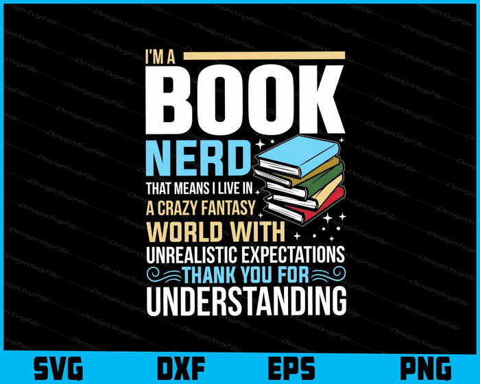 I'm a Book Nerd That Means I Live In A Crazy Fantasy SVG
