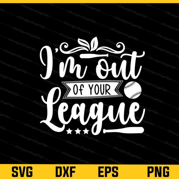 I'm out of Your League Softball Svg Cutting Printable File  - Premium Cutting Files in SVG, PNG & EPS Formats - Premium SVG Cutting Files for Crafts