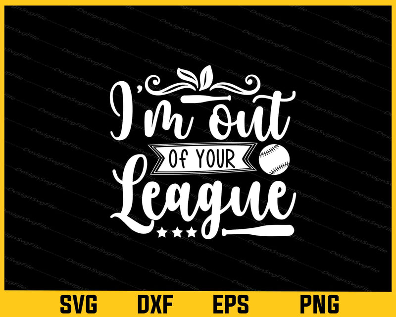 I'm out of Your League Softball svg