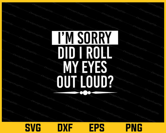 I’m sorry Did I roll my eyes out loud Svg Cutting Printable File  - Premium Cutting Files in SVG, PNG & EPS Formats - Premium SVG Cutting Files for Crafts