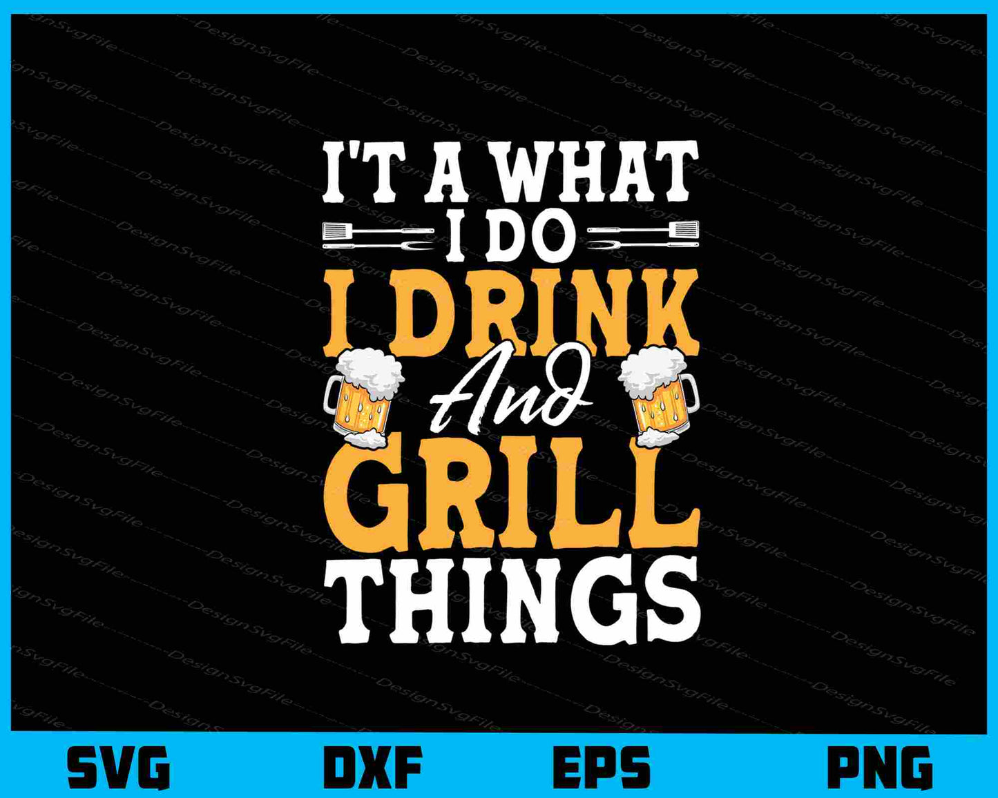 I’t A What I Do I Drink And Grill Things Svg Cutting Printable File  - Premium Cutting Files in SVG, PNG & EPS Formats - Premium SVG Cutting Files for Crafts