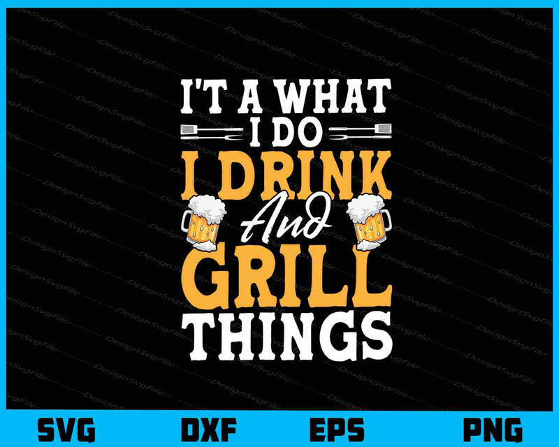 I’t A What I Do I Drink And Grill Things svg