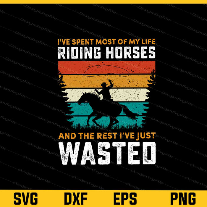 I’ve Spent Most Of My Life Riding Horses Svg Cutting Printable File  - Premium Cutting Files in SVG, PNG & EPS Formats - Premium SVG Cutting Files for Crafts
