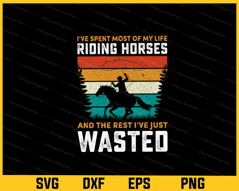 I’ve Spent Most Of My Life Riding Horses Svg Cutting Printable File