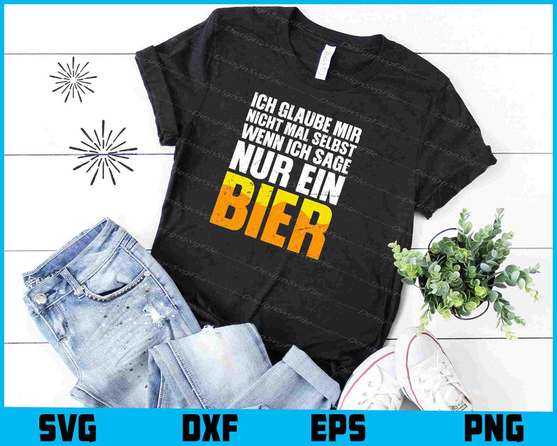 Ich Glaube Mir Nicht Mal Selbst Wenn Ich Sage Nur Ein Bier shirt