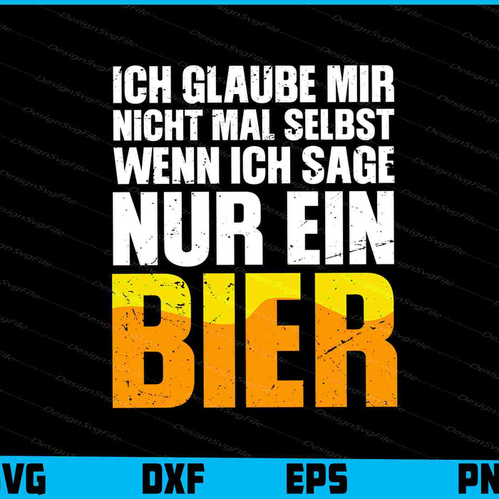Ich Glaube Mir Nicht Mal Selbst Wenn Ich Sage Nur Ein Bier