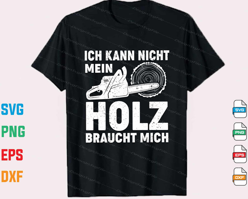 Ich Kann Nicht Mein Holz Braucht Mich t shirt