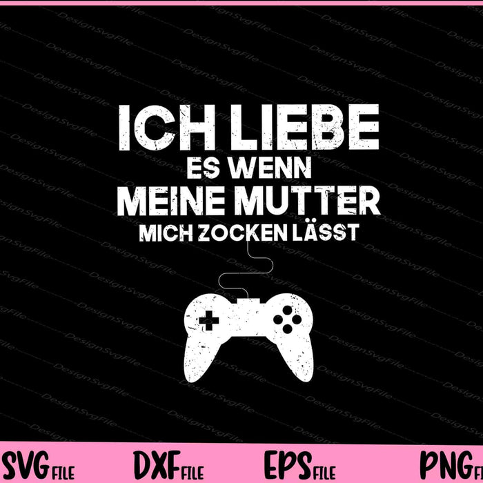 Ich Liebe Es Wenn Meine Mutter Mich Zocken Lässt Svg Cutting Printable Files  - Premium Cutting Files in SVG, PNG & EPS Formats - Premium SVG Cutting Files for Crafts