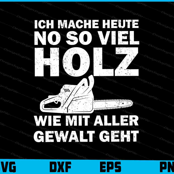 Ich Mache Heute No So Viel Holz Wie Mit