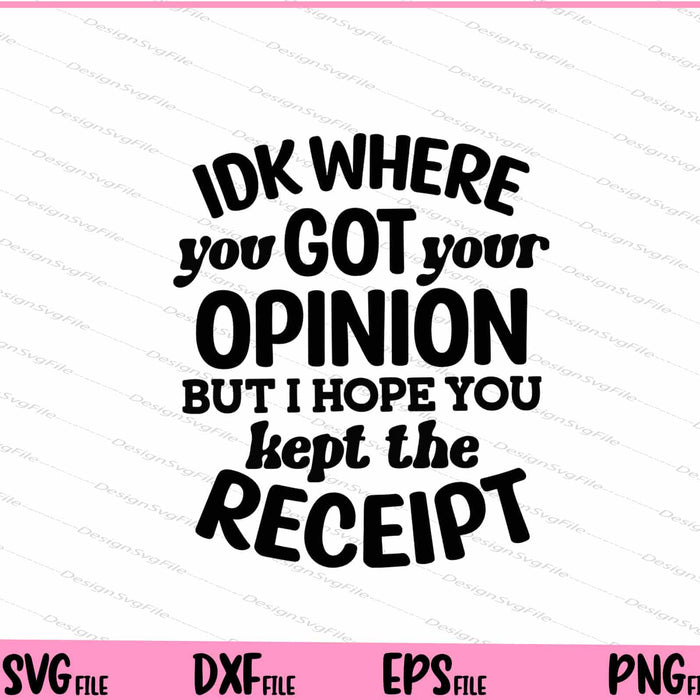 Idk Where You Got Your Opinion But I Hope Svg Cutting Printable Files  - Premium Cutting Files in SVG, PNG & EPS Formats - Premium SVG Cutting Files for Crafts