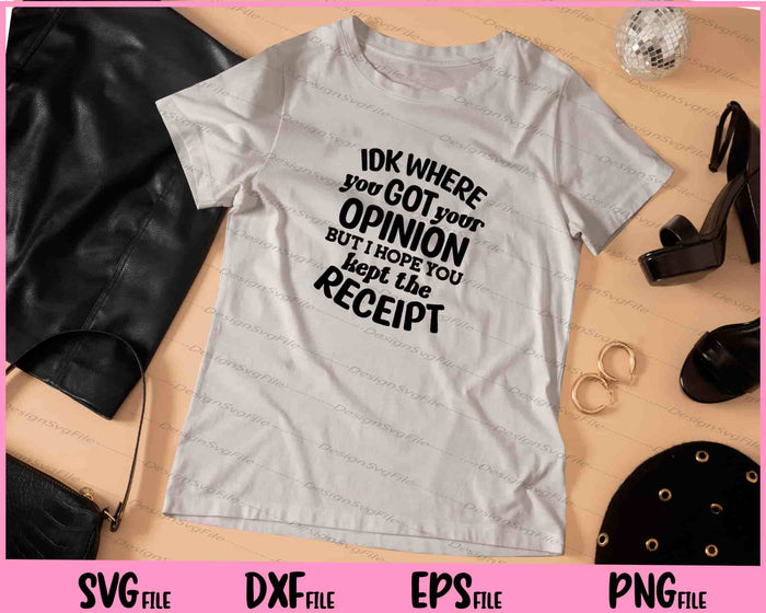 Idk Where You Got Your Opinion But I Hope Svg Cutting Printable Files  - Premium Cutting Files in SVG, PNG & EPS Formats - Premium SVG Cutting Files for Crafts
