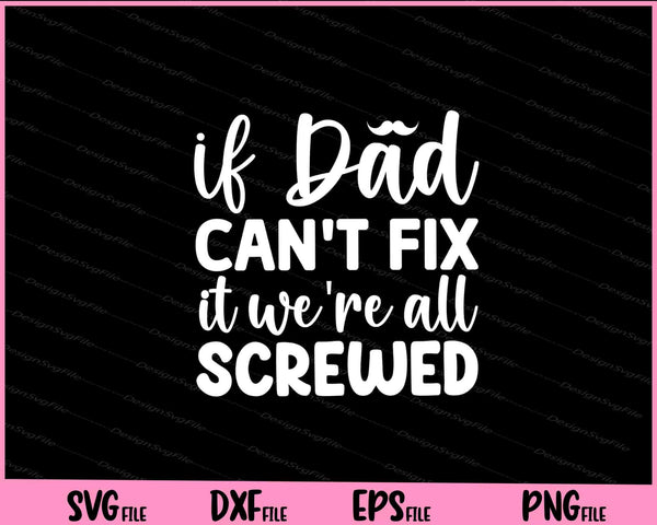 If Dad Can't Fix It We're All Screwed Father's Day svg