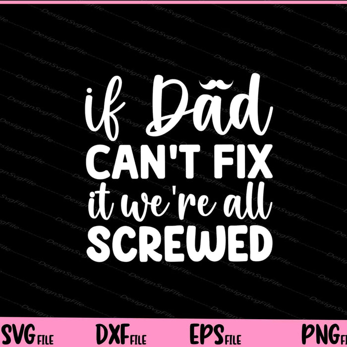 If Dad Can't Fix It We're All Screwed Father's Day Svg Cutting Printable Files  - Premium Cutting Files in SVG, PNG & EPS Formats - Premium SVG Cutting Files for Crafts