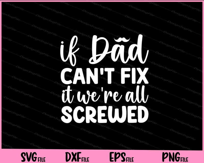 If Dad Can't Fix It We're All Screwed Father's Day Svg Cutting Printable Files  - Premium Cutting Files in SVG, PNG & EPS Formats - Premium SVG Cutting Files for Crafts