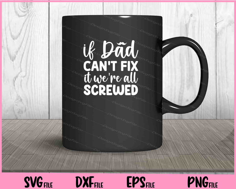 If Dad Can't Fix It We're All Screwed Father's Day mug
