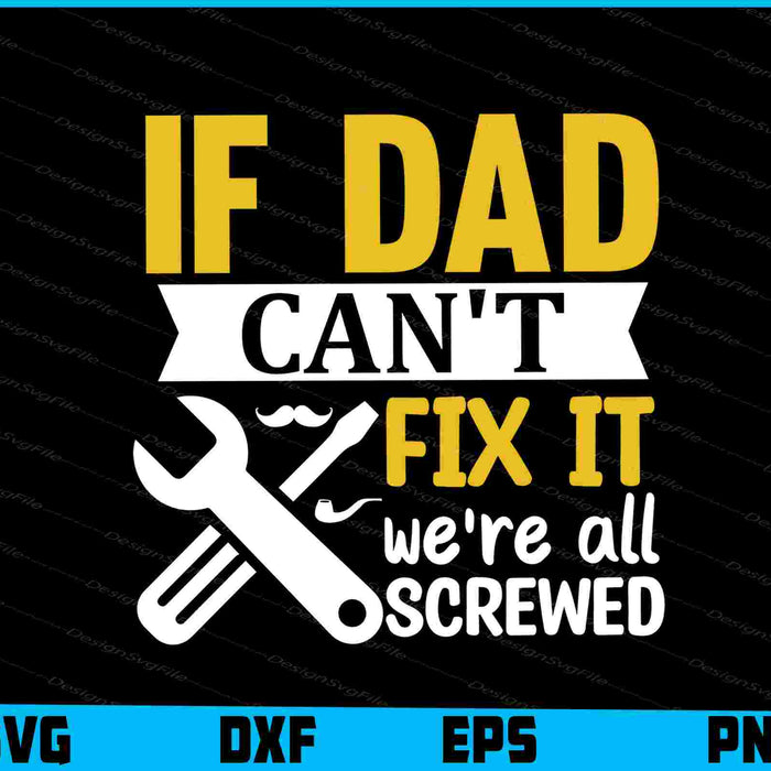 If Dad Cant Fix It Were All Screwed Father Day