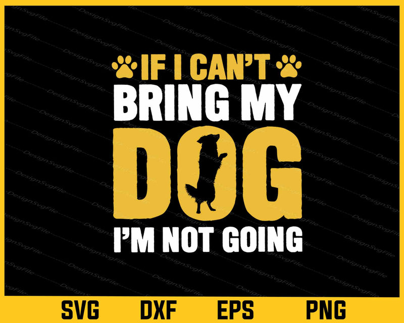 If I Can’t Bring My Dog I’m Not Going Svg Cutting Printable File