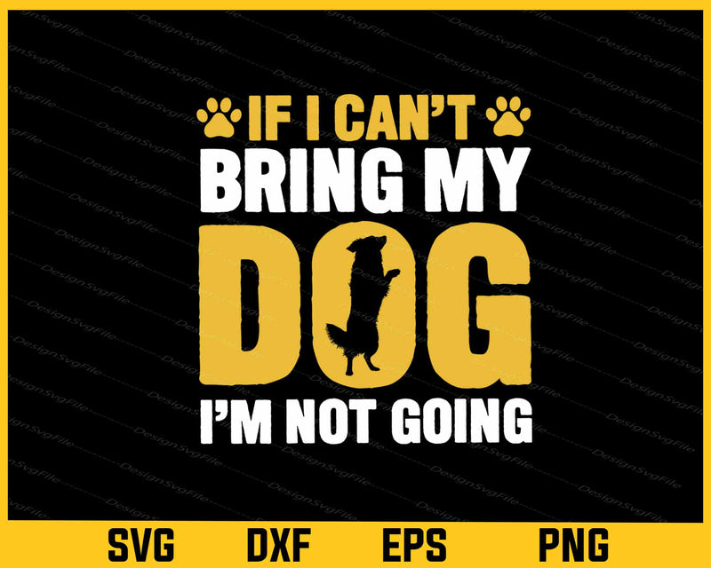 If I Can’t Bring My Dog I’m Not Going Svg Cutting Printable File  - Premium Cutting Files in SVG, PNG & EPS Formats - Premium SVG Cutting Files for Crafts