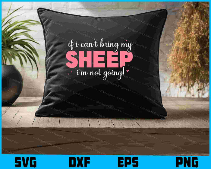 If I Can't Bring My Sheep I’m Not Going! SVG, Animals PNG