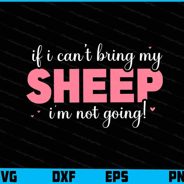 If I Can't Bring My Sheep I’m Not Going! SVG, Animals PNG