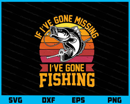 If I’ve Gone Missing I’ve Gone Fishing Svg Cutting Printable File  - Premium Cutting Files in SVG, PNG & EPS Formats - Premium SVG Cutting Files for Crafts