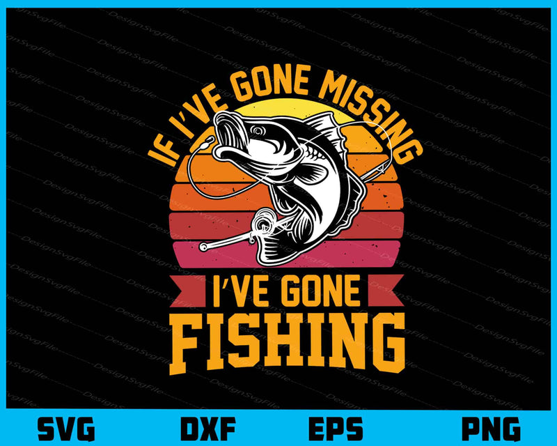 If I’ve Gone Missing I’ve Gone Fishing svg