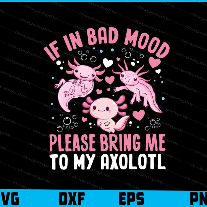 If In Bad Mood Please Bring Me To Axolotl SVG