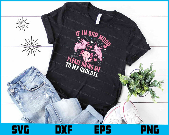 If In Bad Mood Please Bring Me To Axolotl SVG