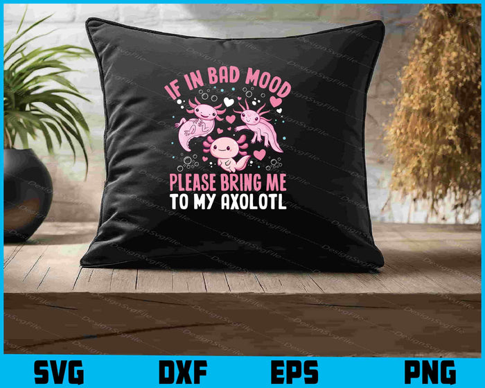 If In Bad Mood Please Bring Me To Axolotl SVG