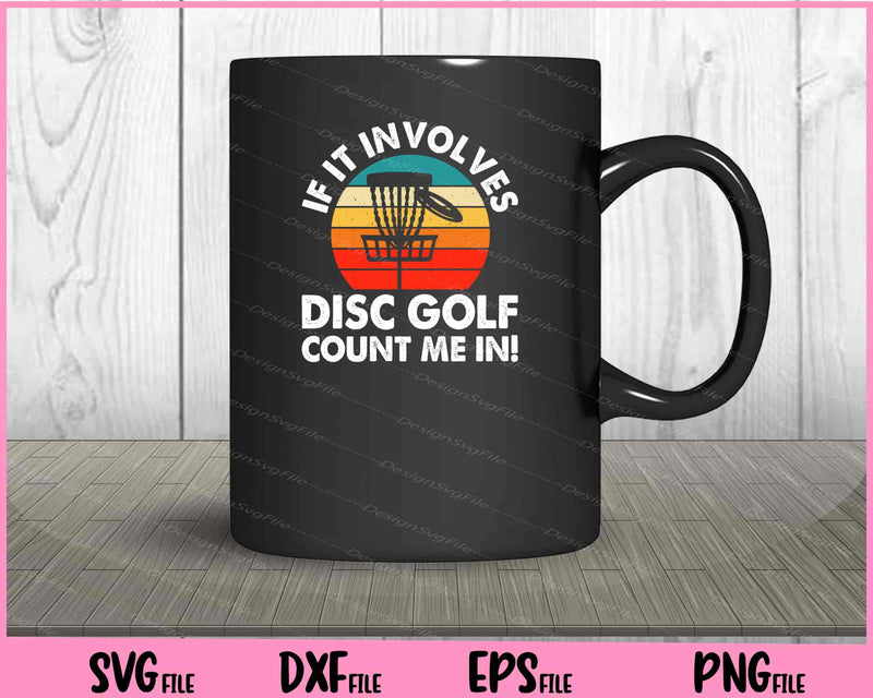 If It Involves Disc Golf Count Me In mug