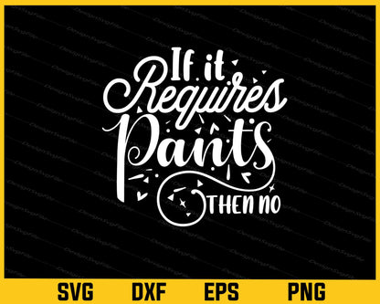 If It Requires Pants Then No Svg Cutting Printable File  - Premium Cutting Files in SVG, PNG & EPS Formats - Premium SVG Cutting Files for Crafts