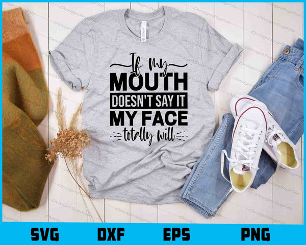 If My Mouth Doesn’t Say It My Face t shirt