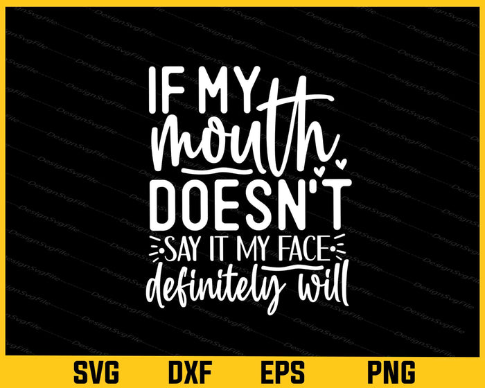 If My Mouth Doesn't Say It My Face Svg Cutting Printable File  - Premium Cutting Files in SVG, PNG & EPS Formats - Premium SVG Cutting Files for Crafts